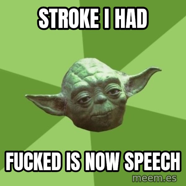 Advice Yoda Gives meme: stroke I had / fucked is now speech