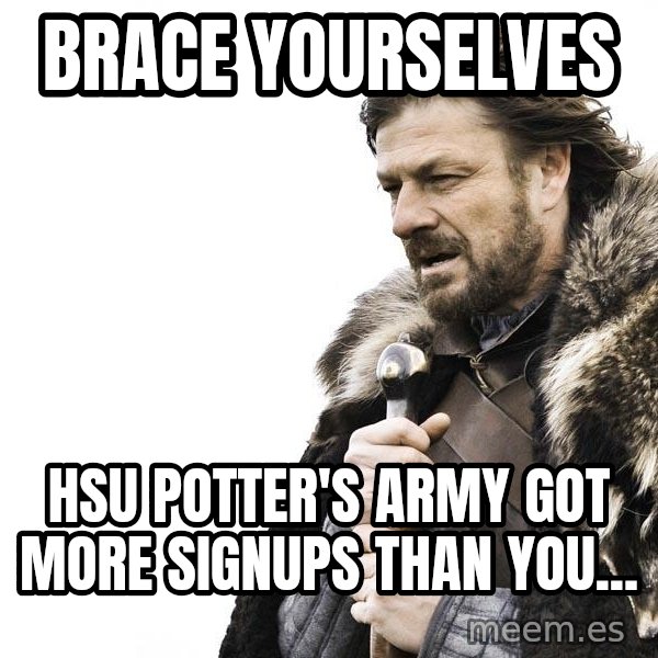 Winter is Coming meme: brace yourselves / HSU potter's army got more signups than you...