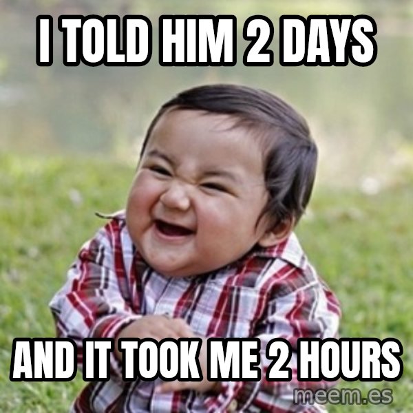 evil toddler kid2 meme: I told him 2 days / and it took me 2 hours
