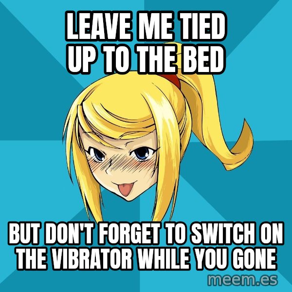 Horney Samus meme: Leave me tied up to the bed / But don't forget to switch on the vibrator while you gone