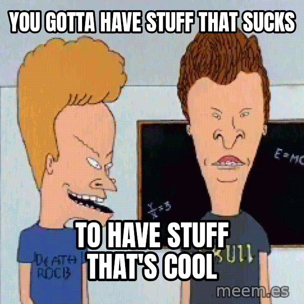 Beavis and butthead meme: You Gotta Have Stuff That Sucks / To Have Stuff That's Cool