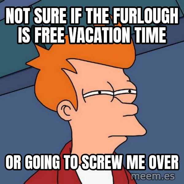 Futurama Fry meme: Not sure if the furlough is free vacation time / or going to screw me over