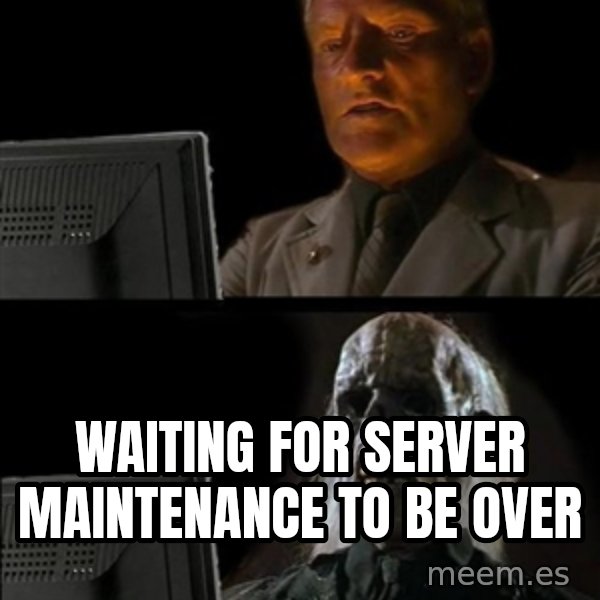 Waiting For meme: Waiting for server maintenance to be over