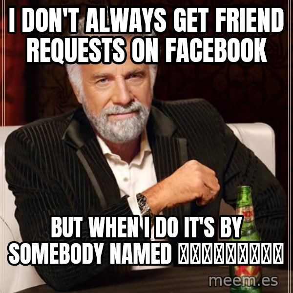 The Most Interesting Man In The World meme: i don't always get friend requests on facebook / but when i do it's by somebody named เจ็บบ่อยๆ