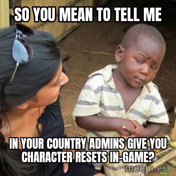 Skeptical 3rd World Kid meme: so you mean to tell me / in your country admins give you character resets in-game?