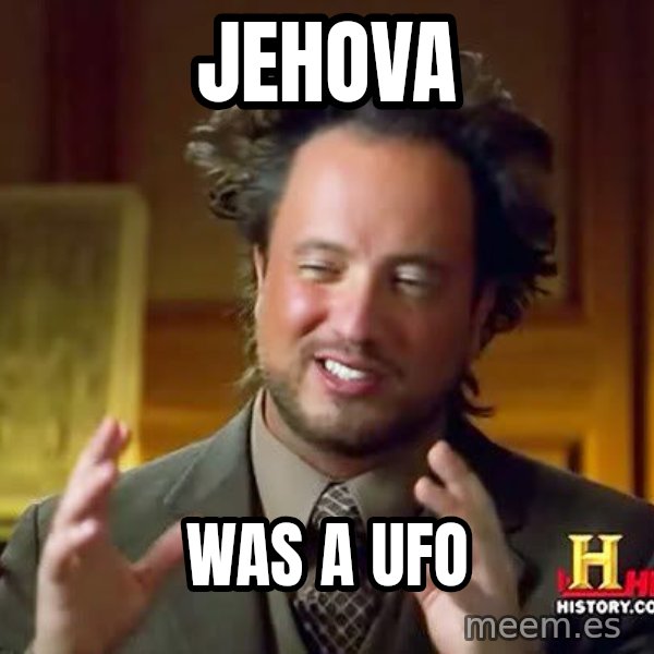 Ancient Aliens meme: jehova / was a ufo