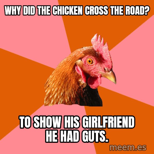 Anti Joke Chicken meme: why did the chicken cross the road? / to show his girlfriend he had guts.