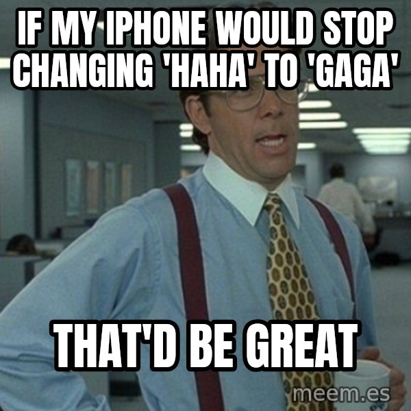Office Space That Would Be Great meme: If my iphone would stop changing 'haha' to 'gaga' / that'd be great