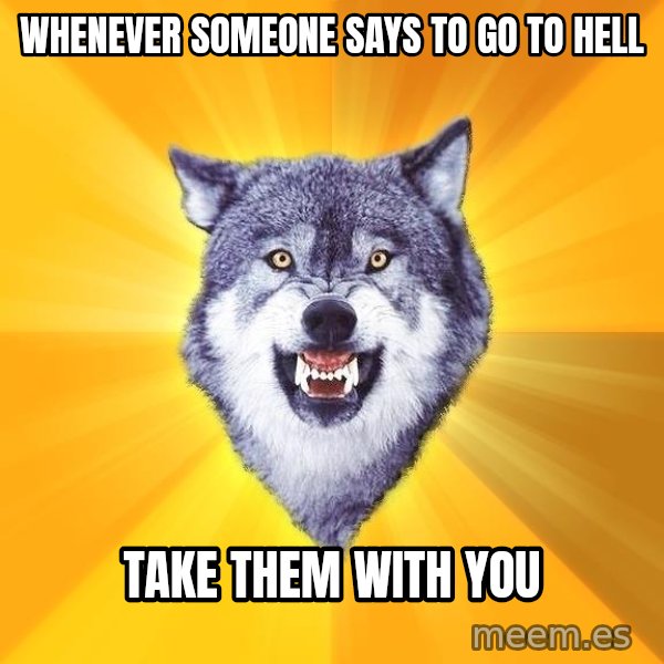 Courage Wolf meme: Whenever someone says to go to hell / take them with you
