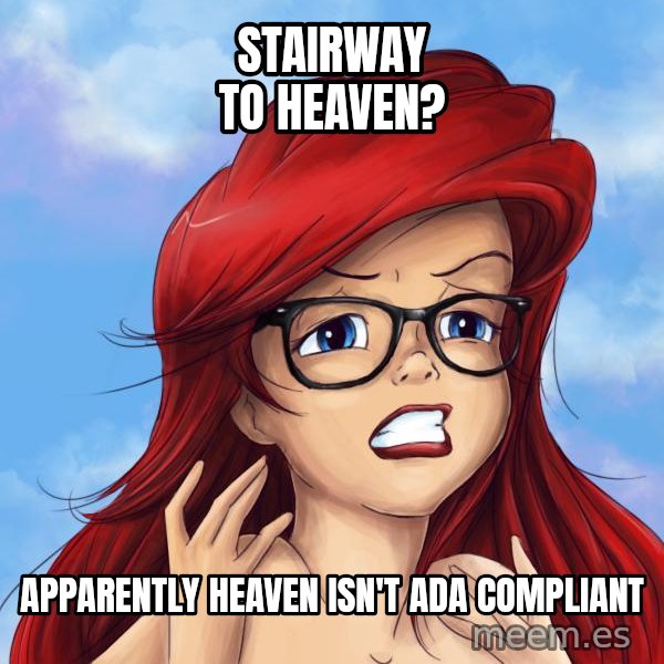 Hipster Ariel meme: Stairway to Heaven? / Apparently Heaven isn't ADA compliant