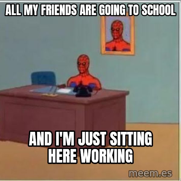 Spiderman Desk meme: All my friends are going to school / And I'm just sitting here working