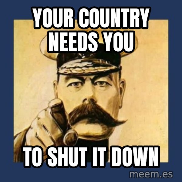your country needs you meme: your country needs you / to shut it down
