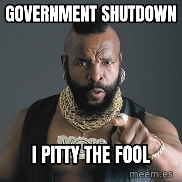 Mr T meme: government shutdown / i pitty the fool