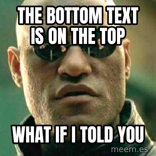 What If I Told You meme: the bottom text is on the top / what if I told you