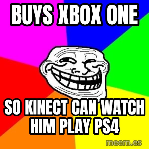 Trollface meme: Buys Xbox One / So kinect can watch him play ps4