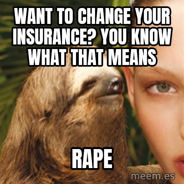 The Rape Sloth meme: Want to change your insurance? You know what that means / Rape