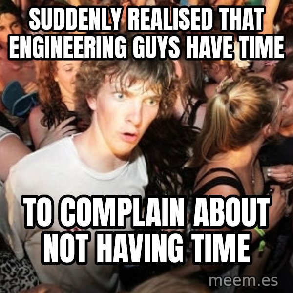 Sudden Realization Ralph meme: suddenly realised that engineering guys have time / to complain about not having time