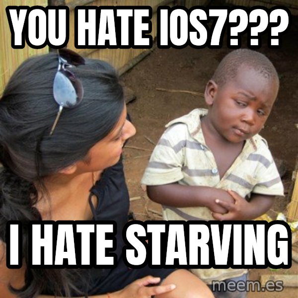 Skeptical 3rd World Kid meme: You hate IOS7??? / I hate starving