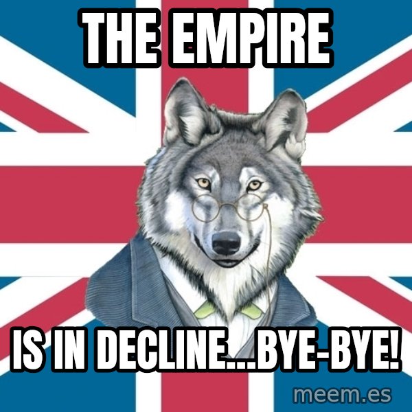 Sir Courage Wolf Esquire meme: the empire / is in decline...bye-bye!