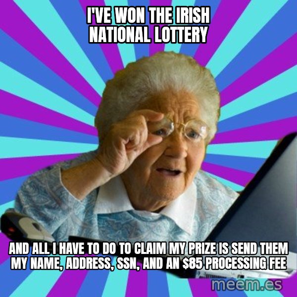 old lady meme: i've won the irish national lottery / and all i have to do to claim my prize is send them my name, address, ssn, and an $85 processing fee