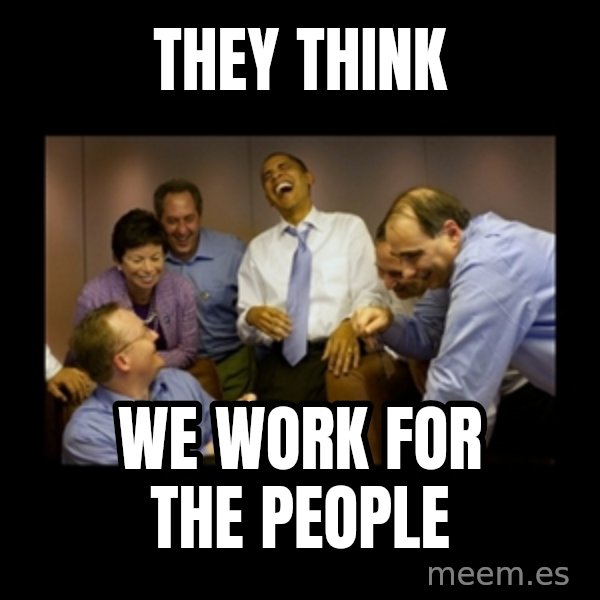 obama laughing  meme: THEY THINK / WE WORK FOR THE PEOPLE