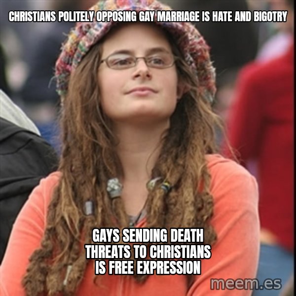 College Liberal meme: christians politely opposing gay marriage is hate and bigotry / gays sending death threats to christians is free expression