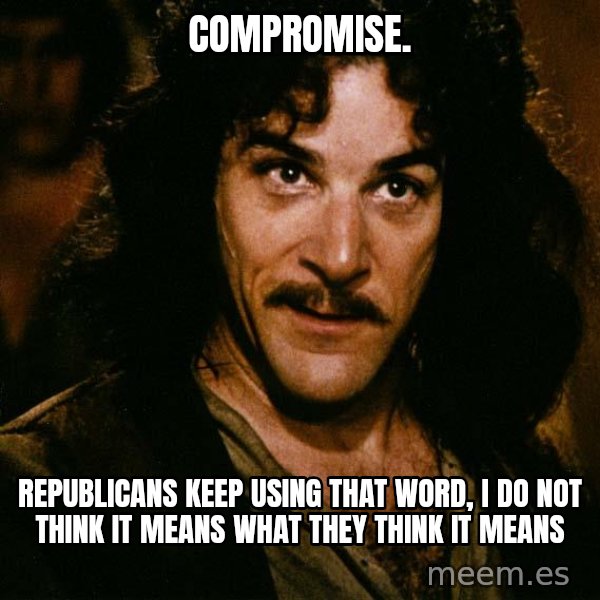 Inigo Montoya meme: Compromise. / Republicans keep using that word, I do not think it means what they think it means