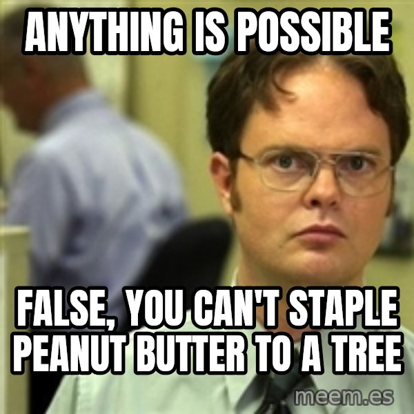 Dwight Schrute meme: Anything is possible / False, you can't staple peanut butter to a tree