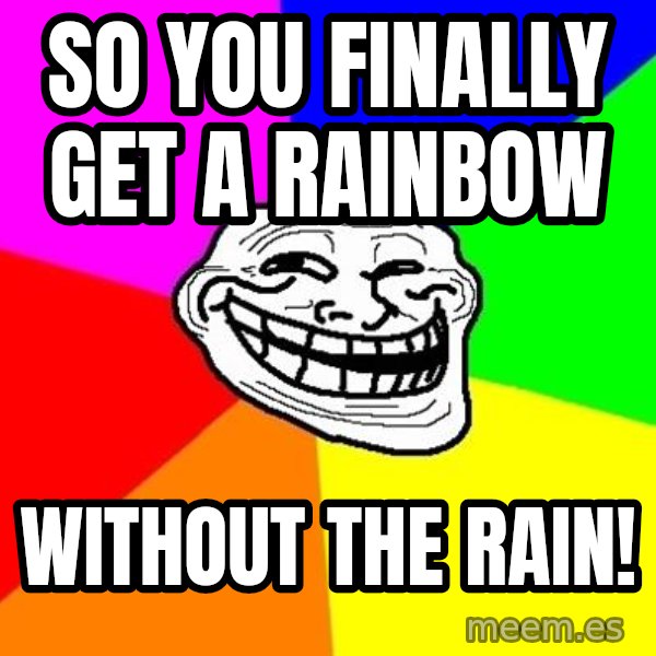 Trollface meme: So You Finally Get a Rainbow / Without the Rain!