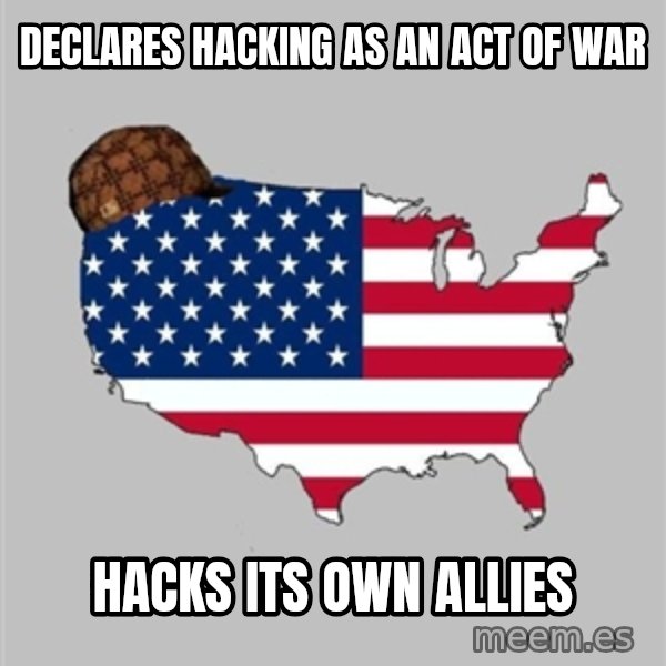 Scumbag America2 meme: Declares hacking as an act of war / Hacks its own allies