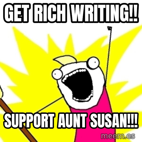 X ALL THE THINGS meme: GET RICH WRITING!! / SUPPORT AUNT SUSAN!!!