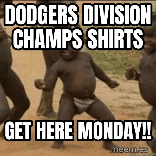 Third World Success meme: Dodgers division champs shirts / Get here Monday!!