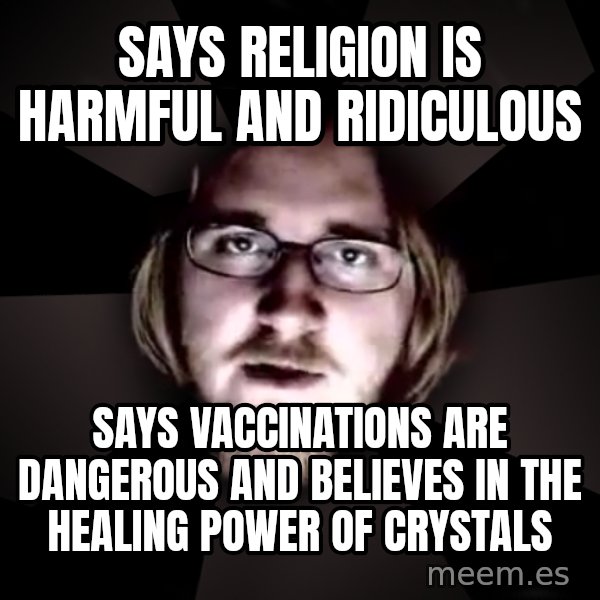 typical atheist meme: says religion is harmful and ridiculous / says vaccinations are dangerous and believes in the healing power of crystals