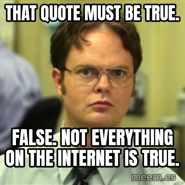 Dwight Schrute meme: That quote must be true. / False. Not everything on the internet is true.