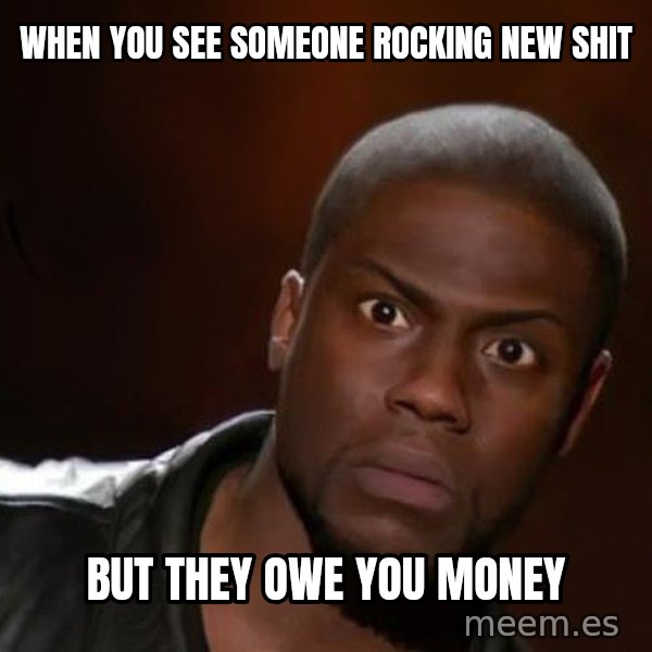 kevin hart nigga meme: When you see someone rocking new shit / But they owe you money