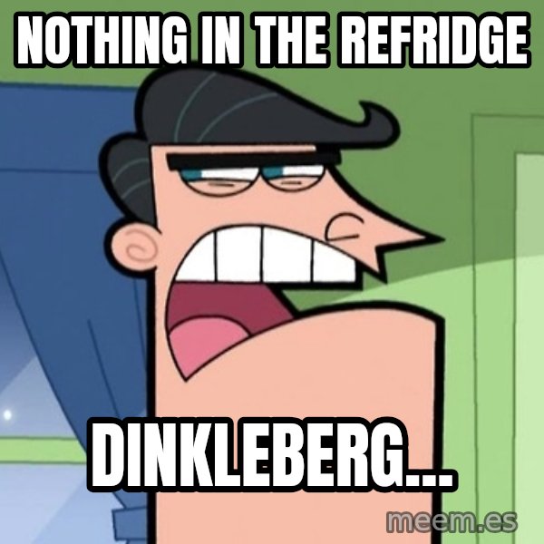 Dinkleberg meme: nothing in the refridge / Dinkleberg...
