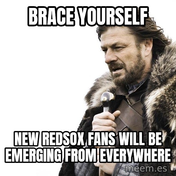 Winter is Coming meme: Brace yourself / New Redsox fans will be emerging from everywhere