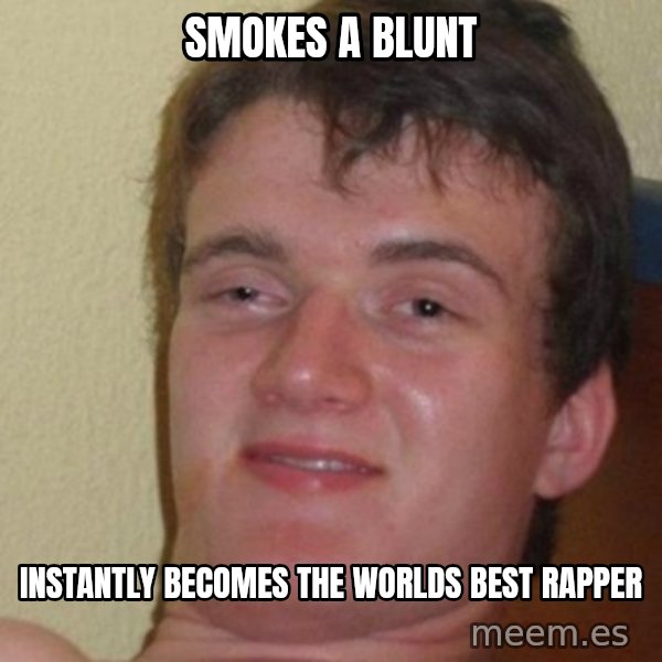 really high guy meme: Smokes a blunt / Instantly becomes the worlds best rapper