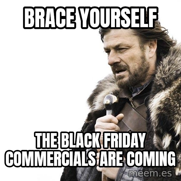 Winter is Coming meme: Brace yourself / The Black Friday commercials are coming