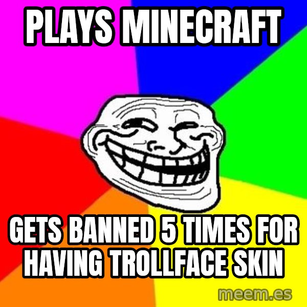 Trollface meme: plays minecraft / gets banned 5 times for having trollface skin