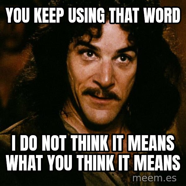 Inigo Montoya meme: You keep using that word / I do not think it means what you think it means