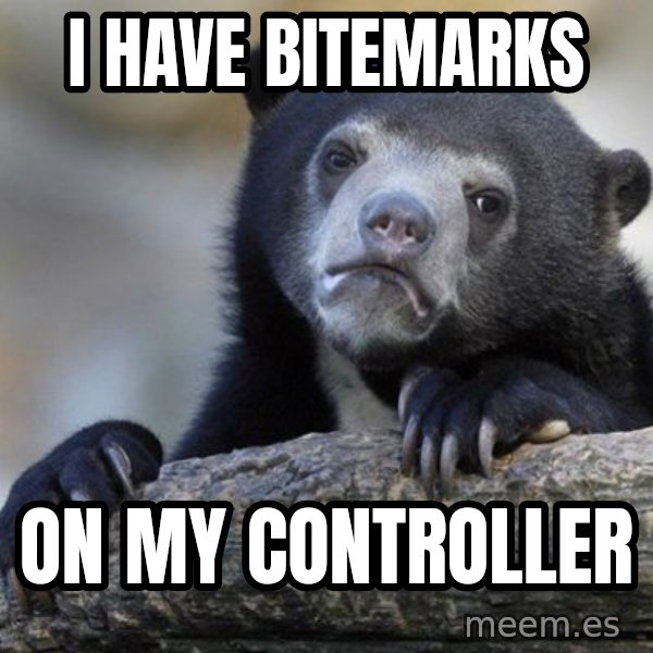 Confession Bear meme: i have bitemarks / on my controller