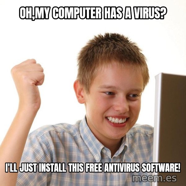 First Day on the internet kid meme: Oh,my computer has a virus? / I'll just install this free antivirus software!