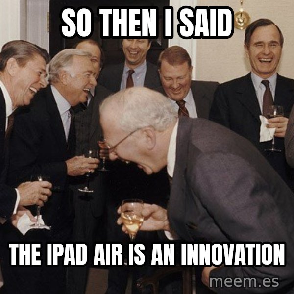So Then I Said... meme: So then I said / The Ipad air is an innovation