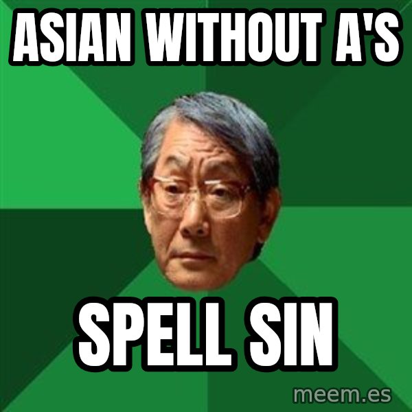 High Expectations Asian Father meme: asian without a's / spell sin