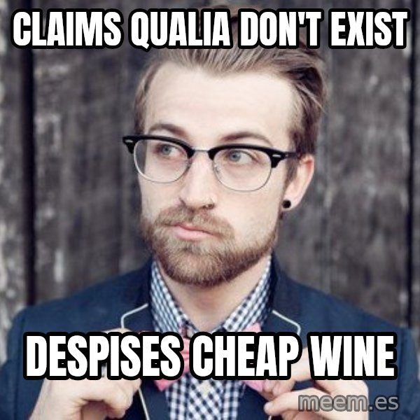 Scumbag Analytic Philosopher meme: Claims Qualia don't exist / Despises cheap wine