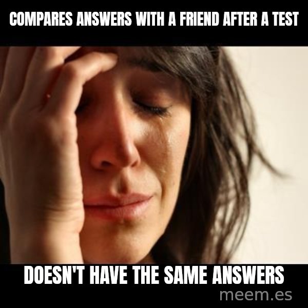 crying girl sad meme: Compares answers with a friend after a test / Doesn't have the same answers