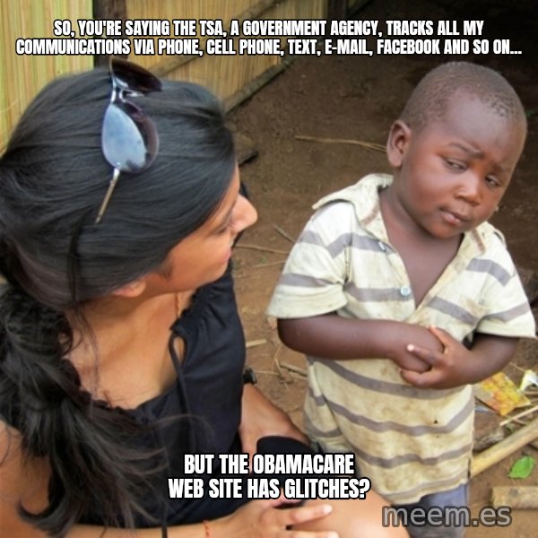 So You're Telling me meme: So, you're saying the TSA, a government agency, tracks all my communications via phone, cell phone, text, e-mail, facebook and so on... / But the Obamacare web site has glitches?