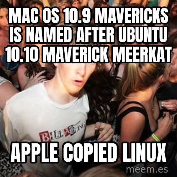 Sudden Realization Ralph meme: Mac OS 10.9 Mavericks is named after Ubuntu 10.10 Maverick Meerkat / Apple copied Linux