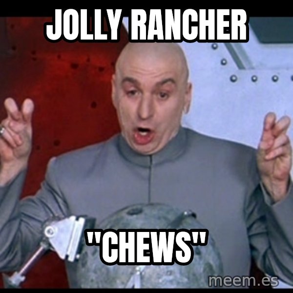 Dr. Evil Air Quotes meme: Jolly rancher / "Chews"